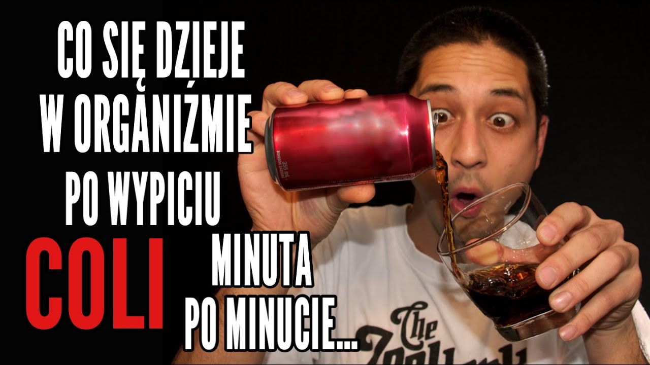 CO SIĘ DZIEJE W ORGANIŹMIE PO WYPICIU COCA COLI MINUTA PO MINUCIE...?