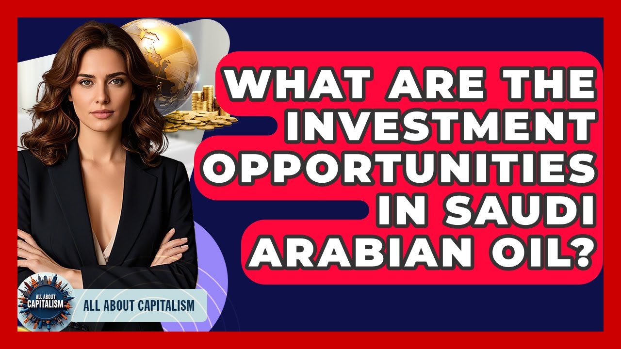What Are The Investment Opportunities In Saudi Arabian Oil? - All About Capitalism