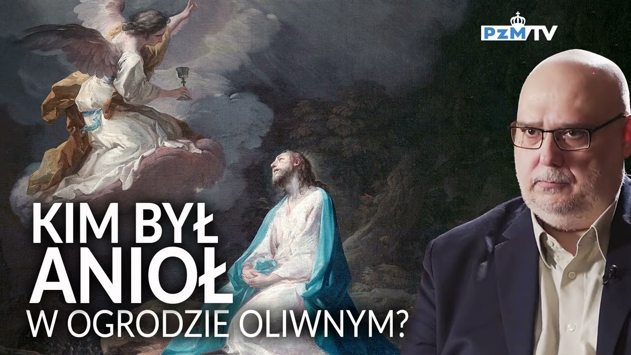 KIM BYŁ ANIOŁ, KTÓRY POCIESZAŁ PANA JEZUS W OGRODZIE OLIWNYM?