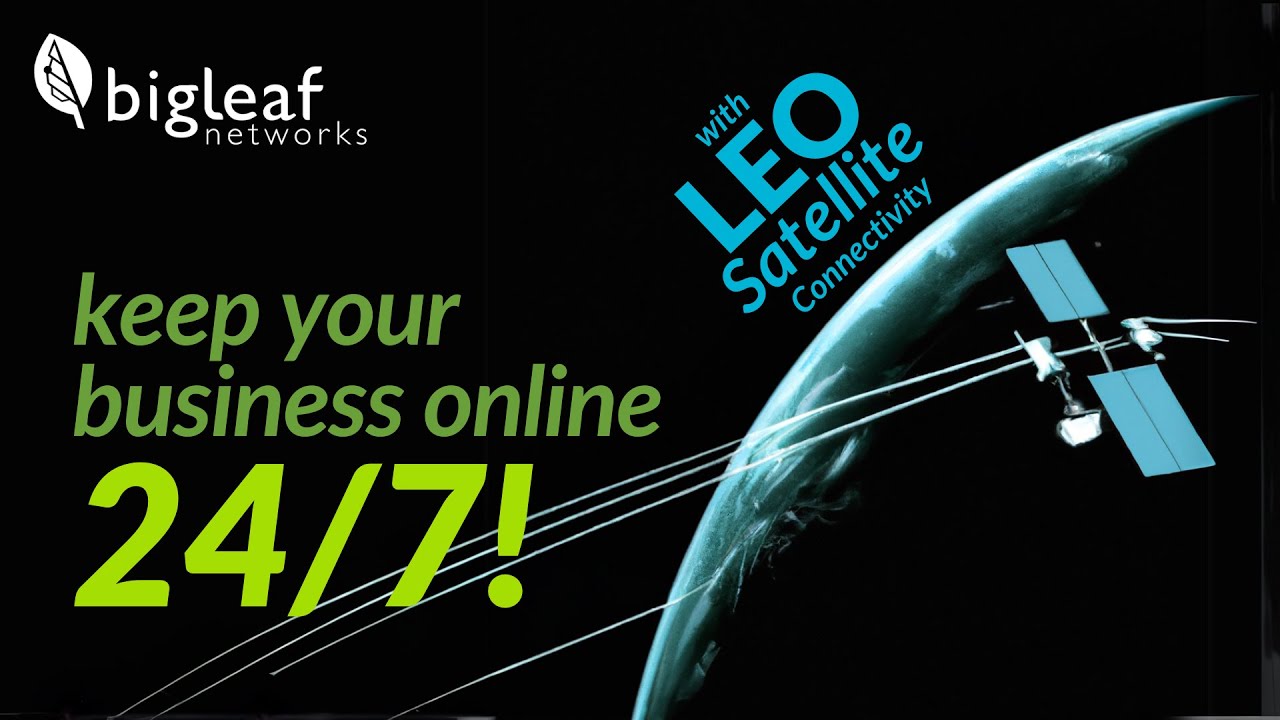 How LEO Satellites & Bigleaf Keep Your Business Connected, No Matter What!
