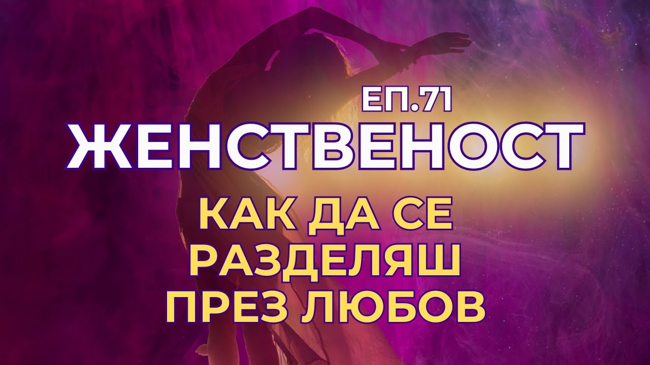 Женственост - еп.71 - Как да се разделяш с мъжете през Любов