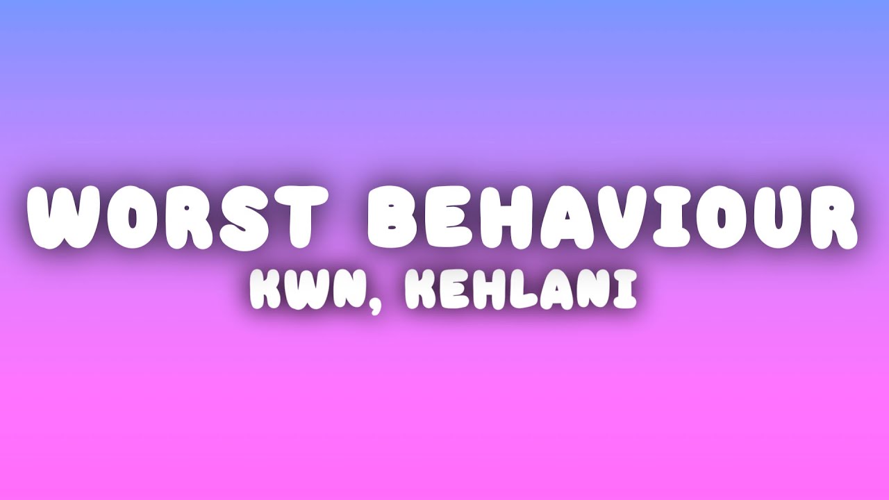 kwn - worst behaviour (Lyrics) ft. Kehlani