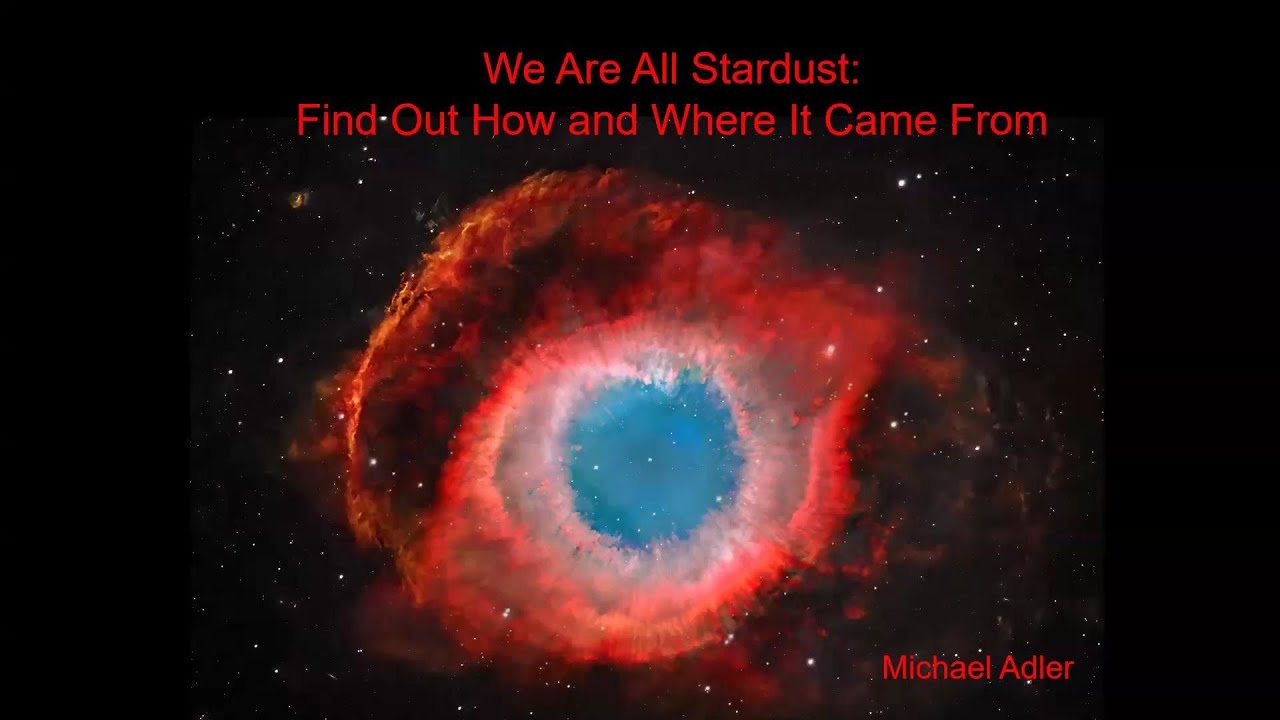 We Are All Made From Stardust, Find Out How and Where It Came From          by Dr. Michael Adler