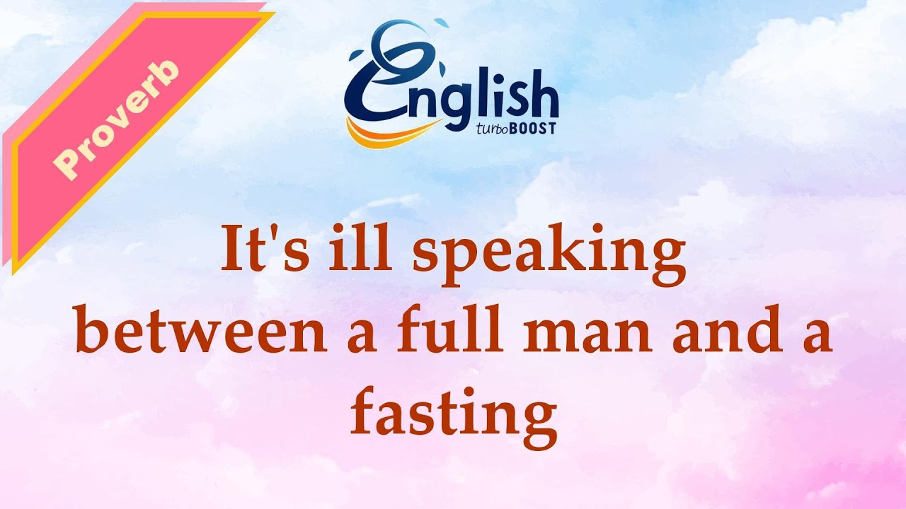 It's ill speaking between a full man and a fasting - Meaning & Examples | Learn English Proverb