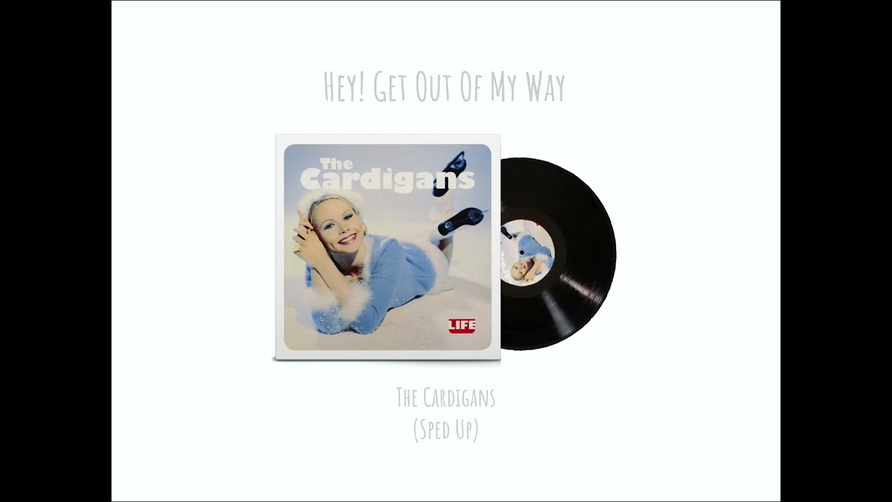 Hey! Get Out Of My Way - The Cardigans || (sped up) (ALSO IM BACKK!??!!?)