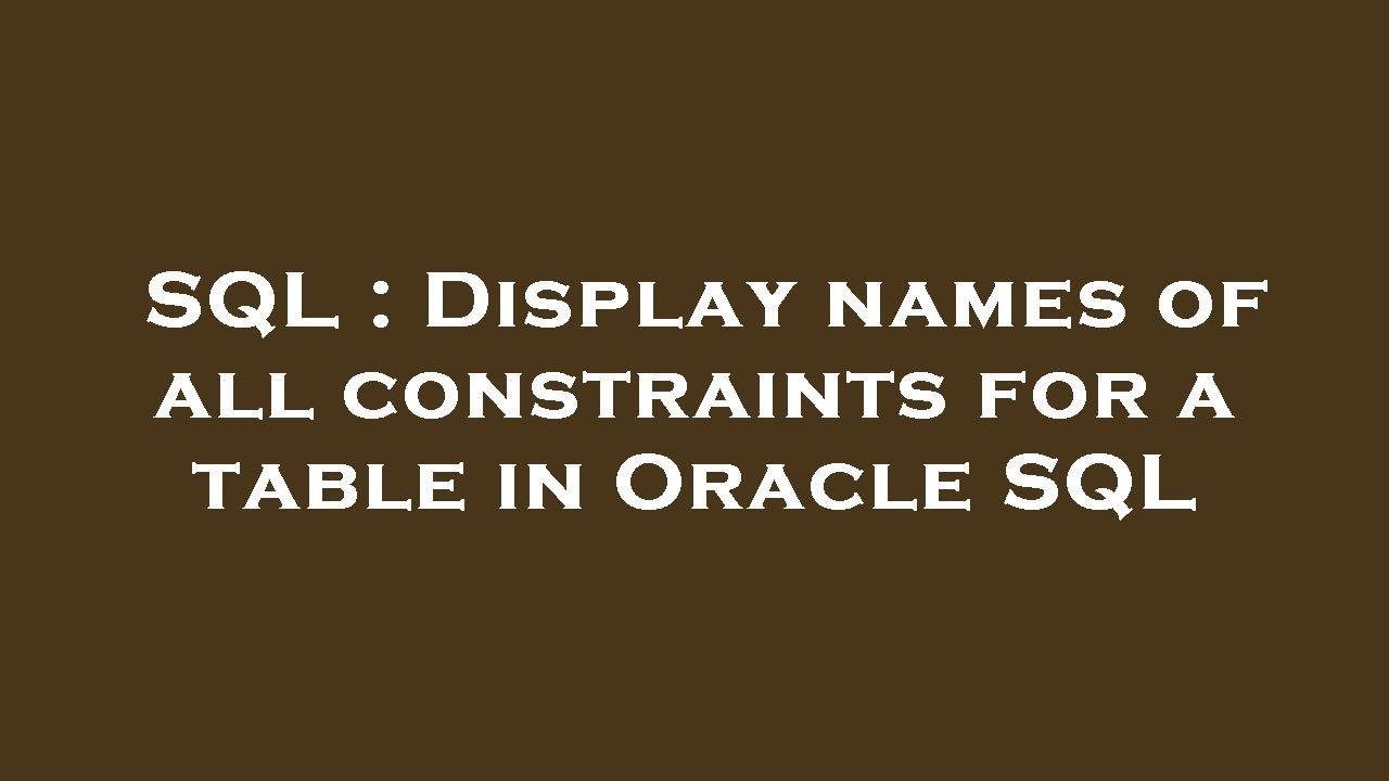 SQL : Display names of all constraints for a table in Oracle SQL