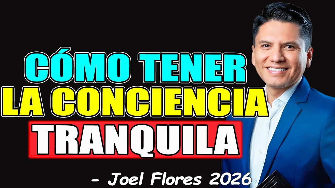CÓMO TENER LA CONCIENCIA TRANQUILA - Joel Flores 2026
