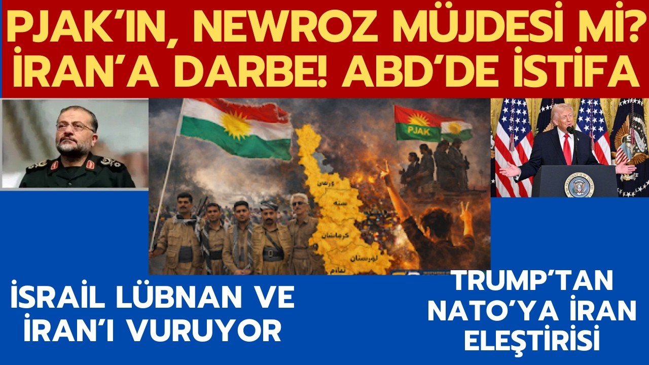 PJAK'IN NEWROZ MESAJI, KÜRTLERE BİR MÜJDE Mİ? İRAN'A DARBE, ABD'DE İSTİFA, İSRAİL'İN ÖFKE OPERASYONU