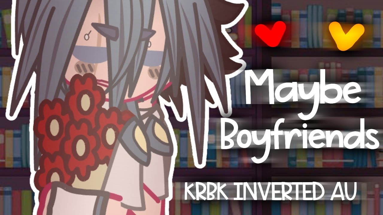 ▪︎Maybe Boyfriend..? [INVERTED AU//KRBK]▪︎