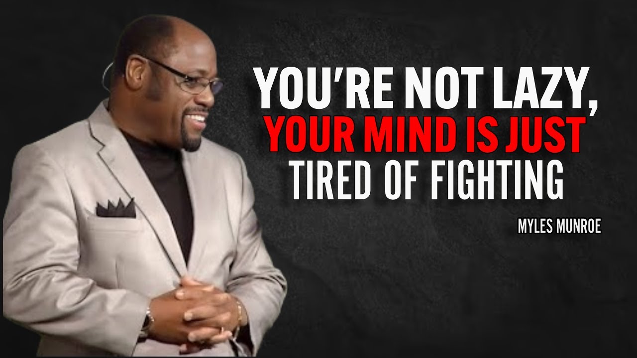 YOU'RE NOT LAZY, YOUR MIND IS JUST TIRED OF FIGHTING | Myles Munroe Motivation Speech