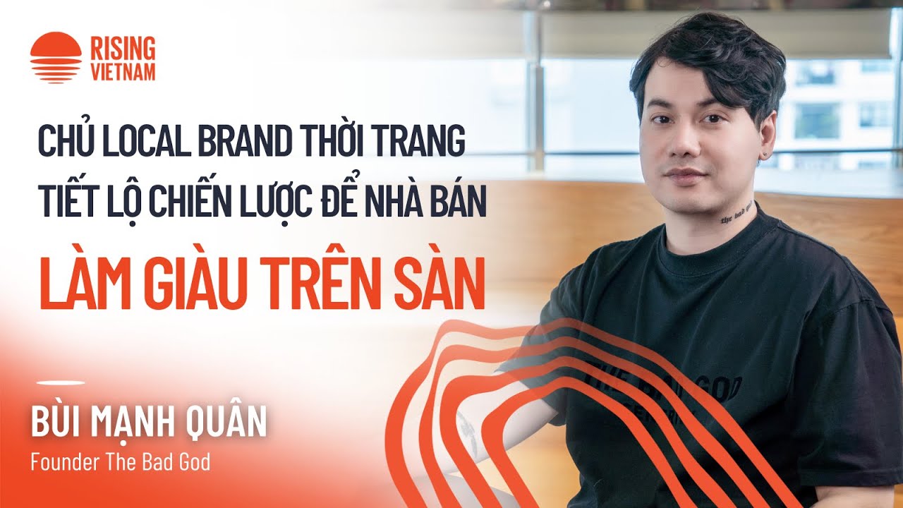 Chủ Local Brand thời trang tiết lộ chiến lược làm giàu trên sàn - Bùi Mạnh Quân, Founder The Bad God