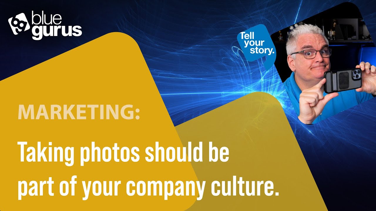 Marketing: Taking photos should be part of your company culture.