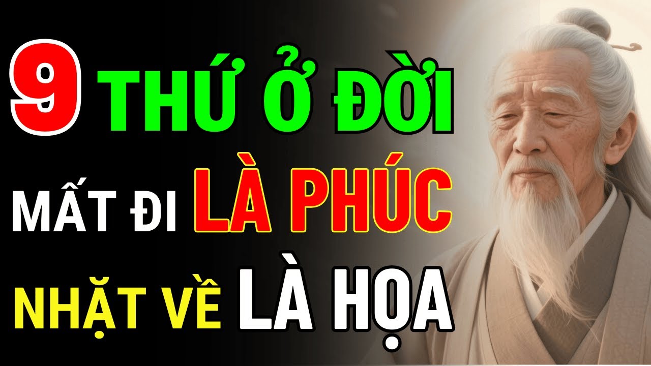 Cổ Nhân Dạy: 9 Thứ ở Đời Mất Đi Là Phúc, Nhặt Về Là Họa | Triết Lý Cuộc Sống