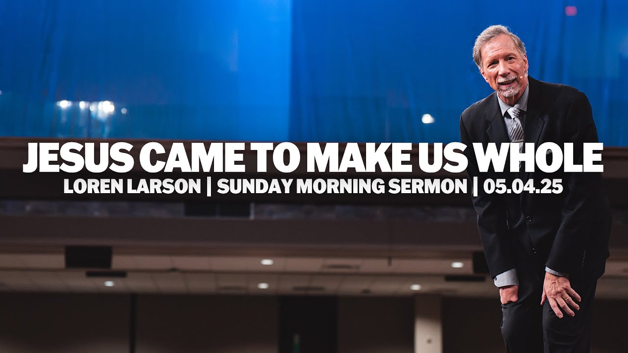 Jesus Came To Make Us Whole | Loren Larson | Sunday Morning Sermon