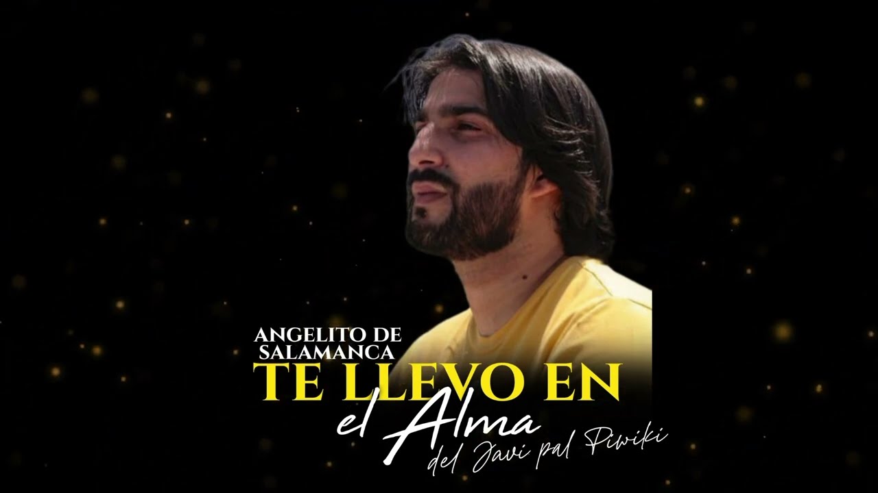 Angelito de Salamanca -TE LLEVO EN EL ALMA- Del Javi pal Piwiki