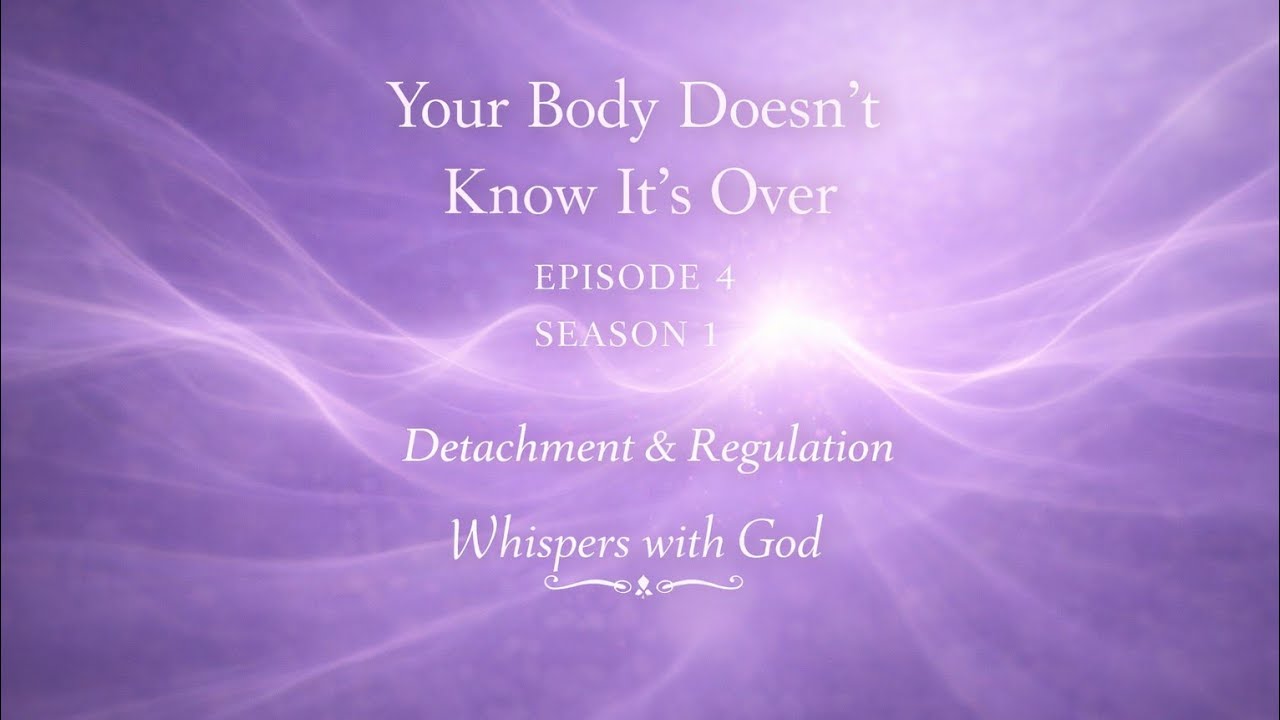 Your Body Didn’t Get the Memo | Detachment & Healing (S1E4) — Whispers with God