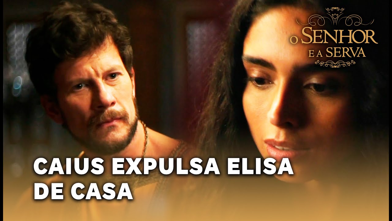 O SENHOR E A SERVA: Caius ordena que Elisa deixe sua casa
