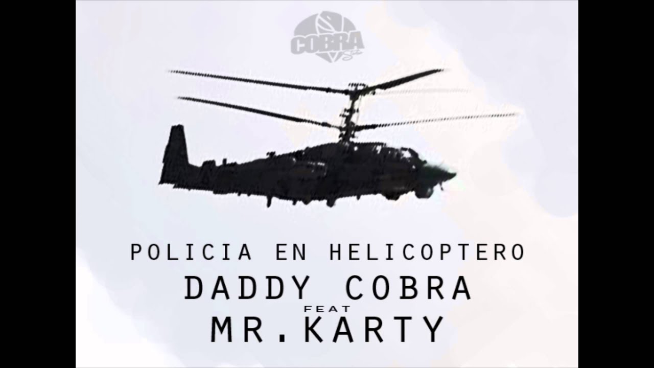 Policia en helicoptero. Daddy Cobra feat. Mr Karty