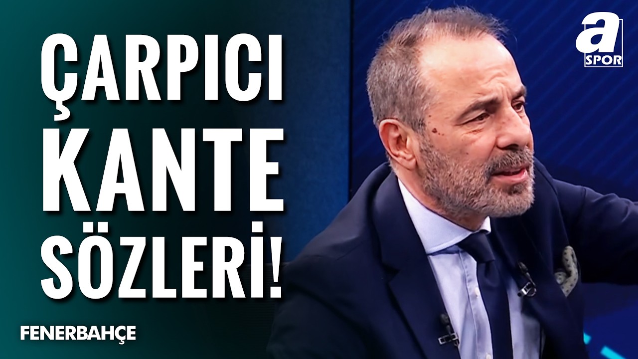 Reha Kapsal'dan Çarpıcı Kante Yorumları: 
