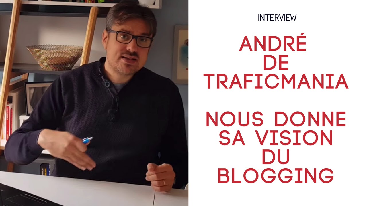 [Interview] Andr&eacute; de TraficMania nous donne sa vision du blogging