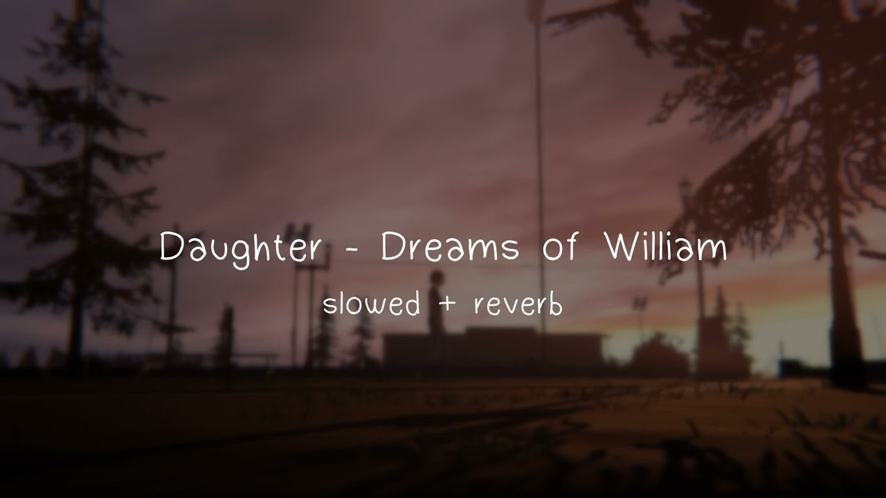 daughter - dreams of william (slowed + reverb)