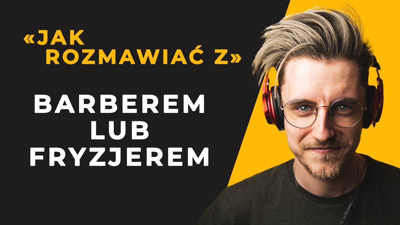 JAK ROZMAWIAĆ Z BARBEREM, ŻEBY ZROBIŁ CI FRYZURĘ JAKĄ CHCESZ?