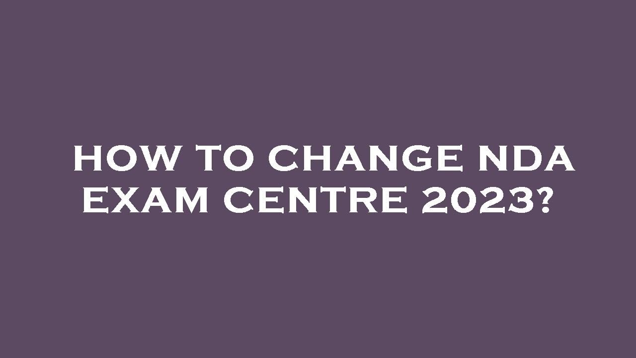 How to change nda exam centre 2023?