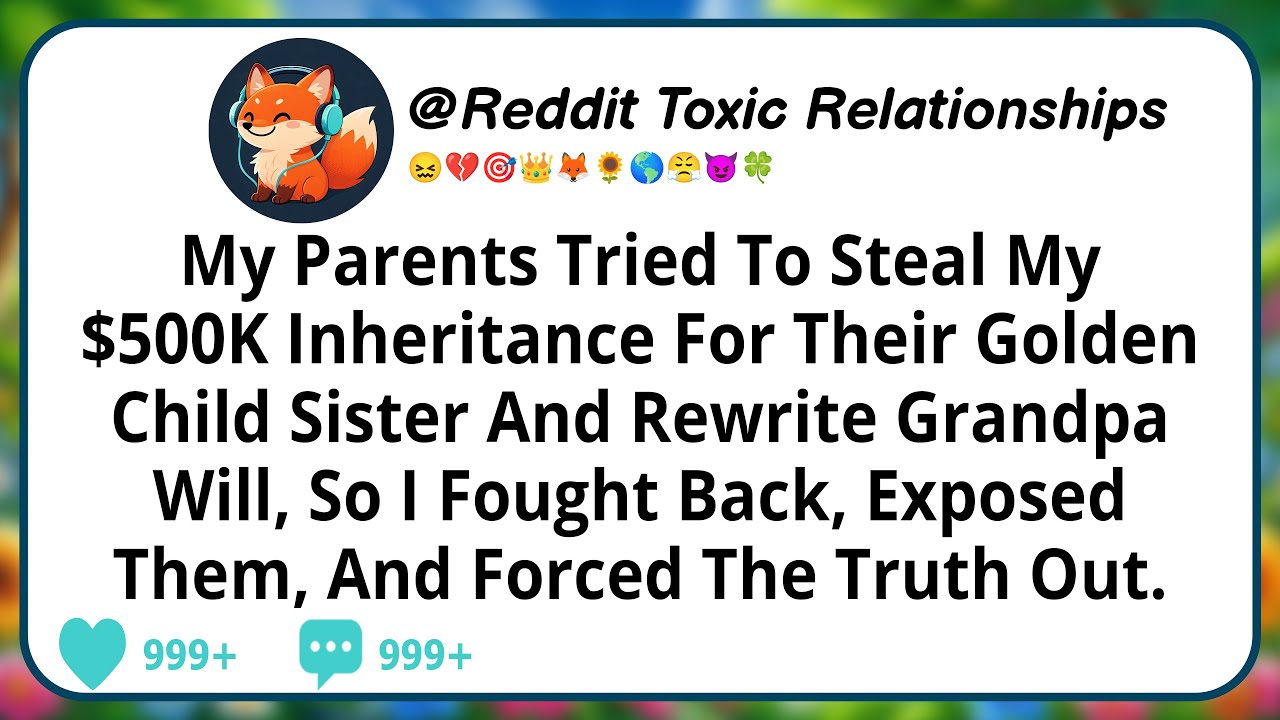 My Parents Tried To Steal My $500K Inheritance For Their Golden Child Sister And Rewrite Grandpa...