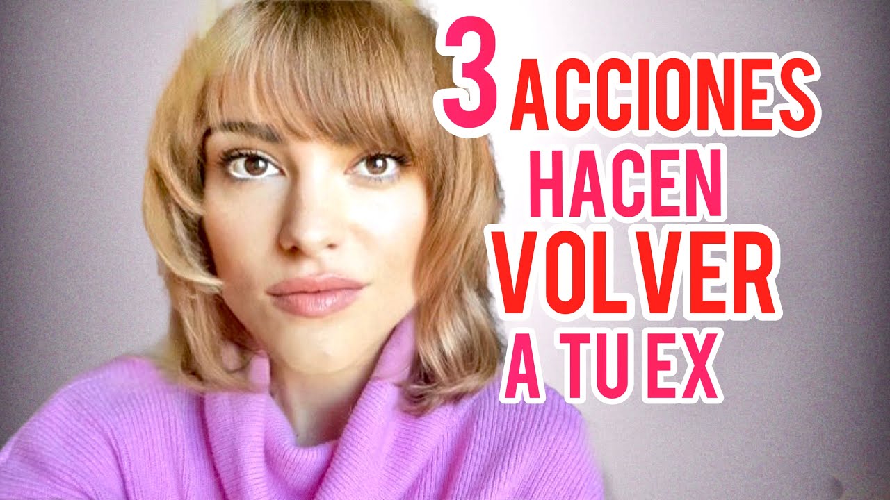 3 ACCIONES HACEN VOLVER A TU EX