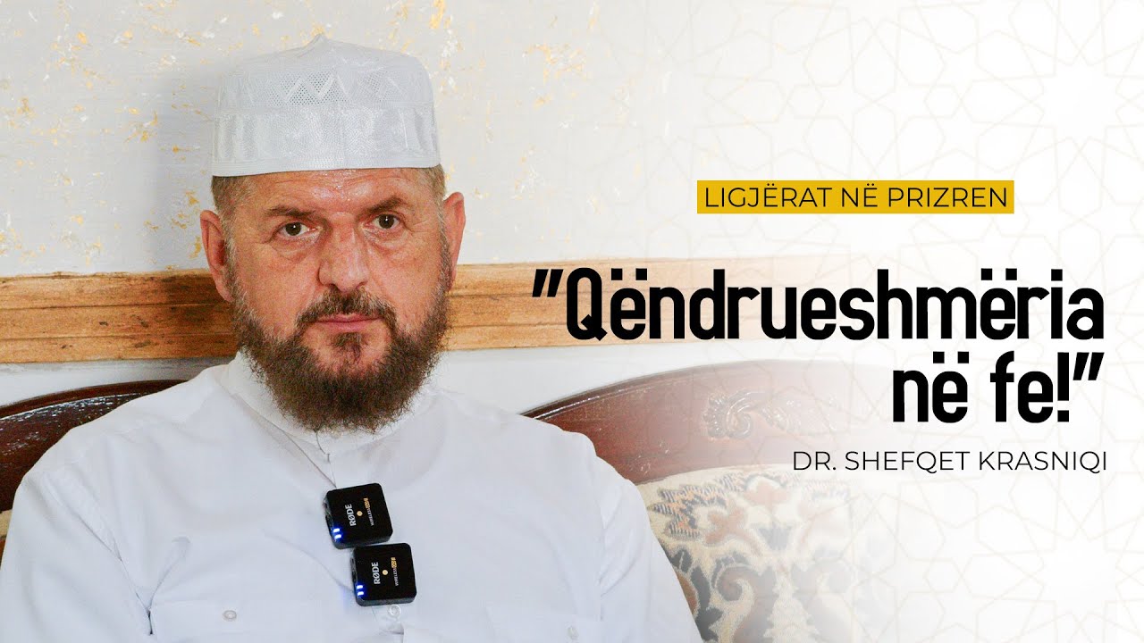 Qëndrueshmëria në fe! (Ligjëratë në Prizren) - Dr. Shefqet Krasniqi