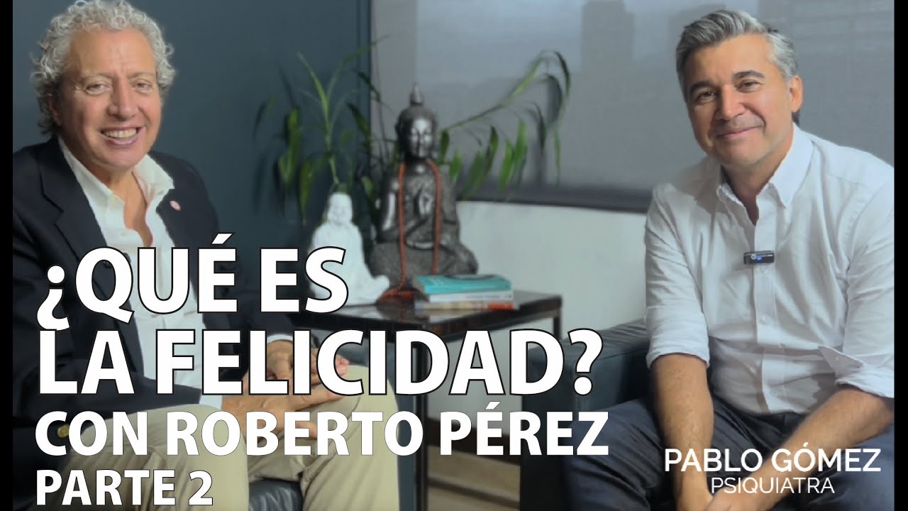 ¿Qué Es la Felicidad? - Reflexiones con el Dr. Pablo Gómez y Roberto Pérez