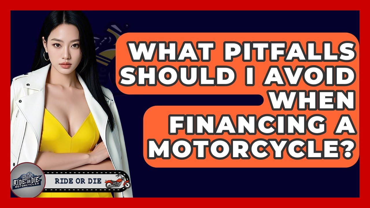 What Pitfalls Should I Avoid When Financing A Motorcycle? - Ride or Die Motorcycles