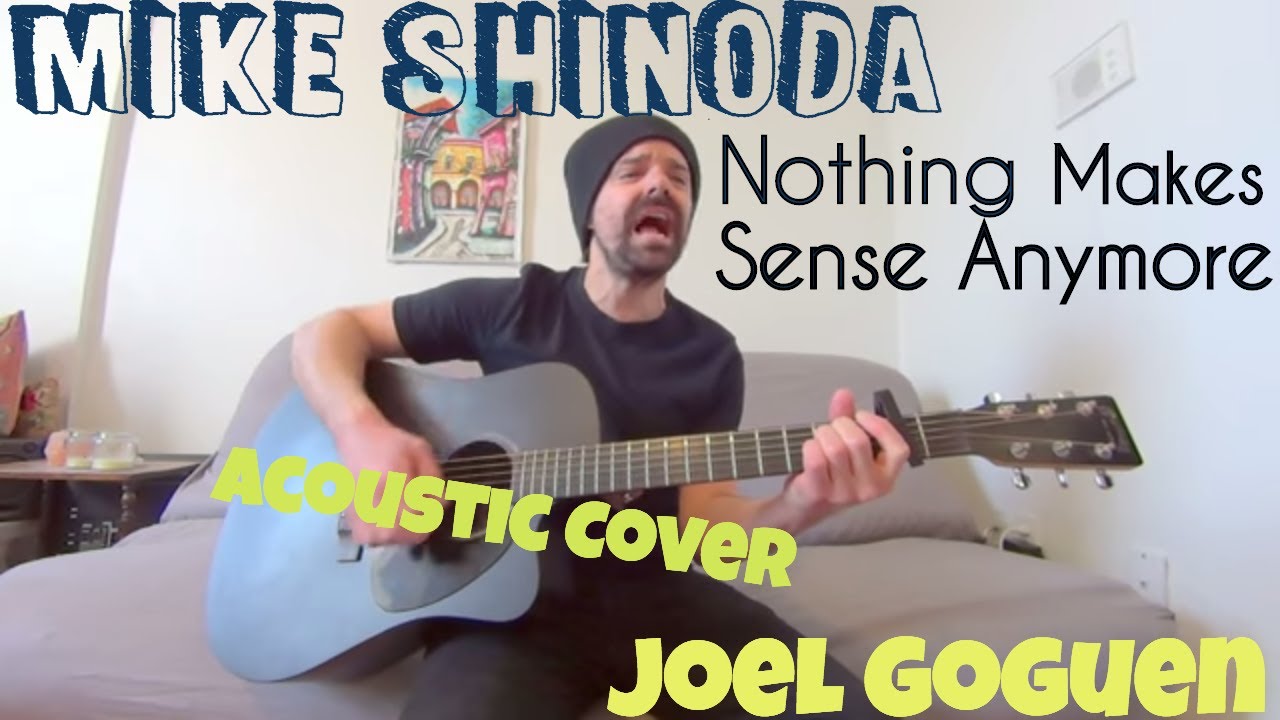 Nothing Makes Sense Anymore - Mike Shinoda [Acoustic Cover by Joel Goguen]