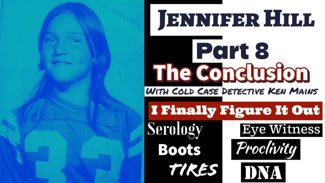 Jennifer Hill | Part 8 | How I Figured it Out | My Conclusion | A Real Cold Case Detective's Opinion