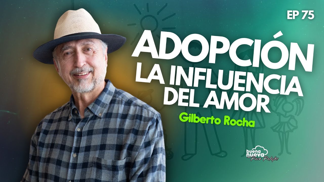 ADOPCI&Oacute;N: La INFLUENCIA del Amor con Gilberto Rocha en Buena Nueva #75