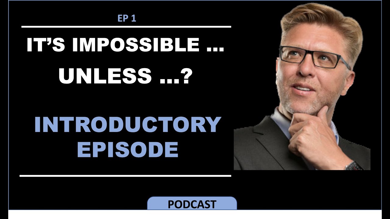 EP1. It's IMPOSSIBLE ...UNLESS? Podcast  - Intro Episode by Dr. Alan Barnard