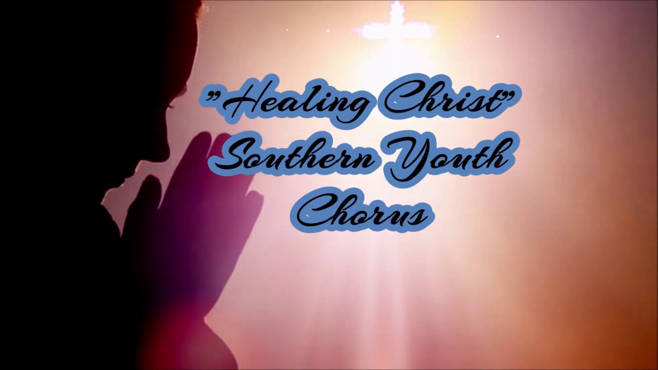 Healing Christ   Southern Youth Chorus with lyrics