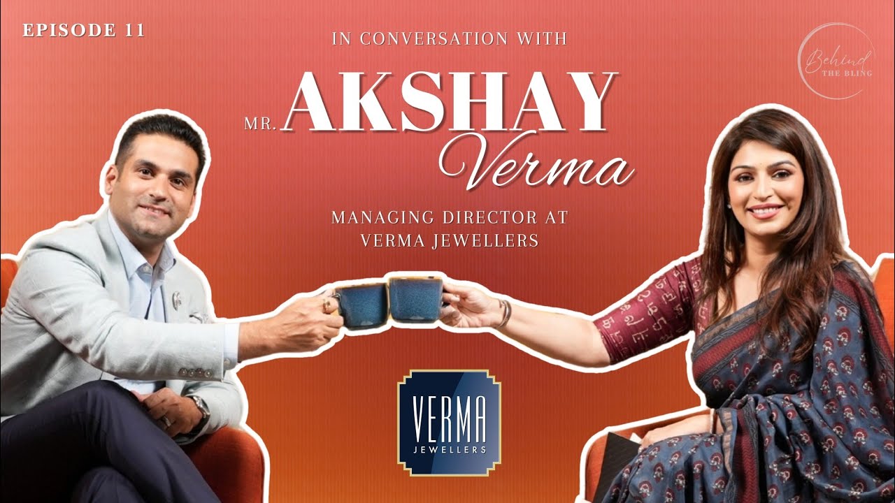 MR. AKSHAY VERMA - MD OF VERMA JEWELLERS | BEHIND THE BLING