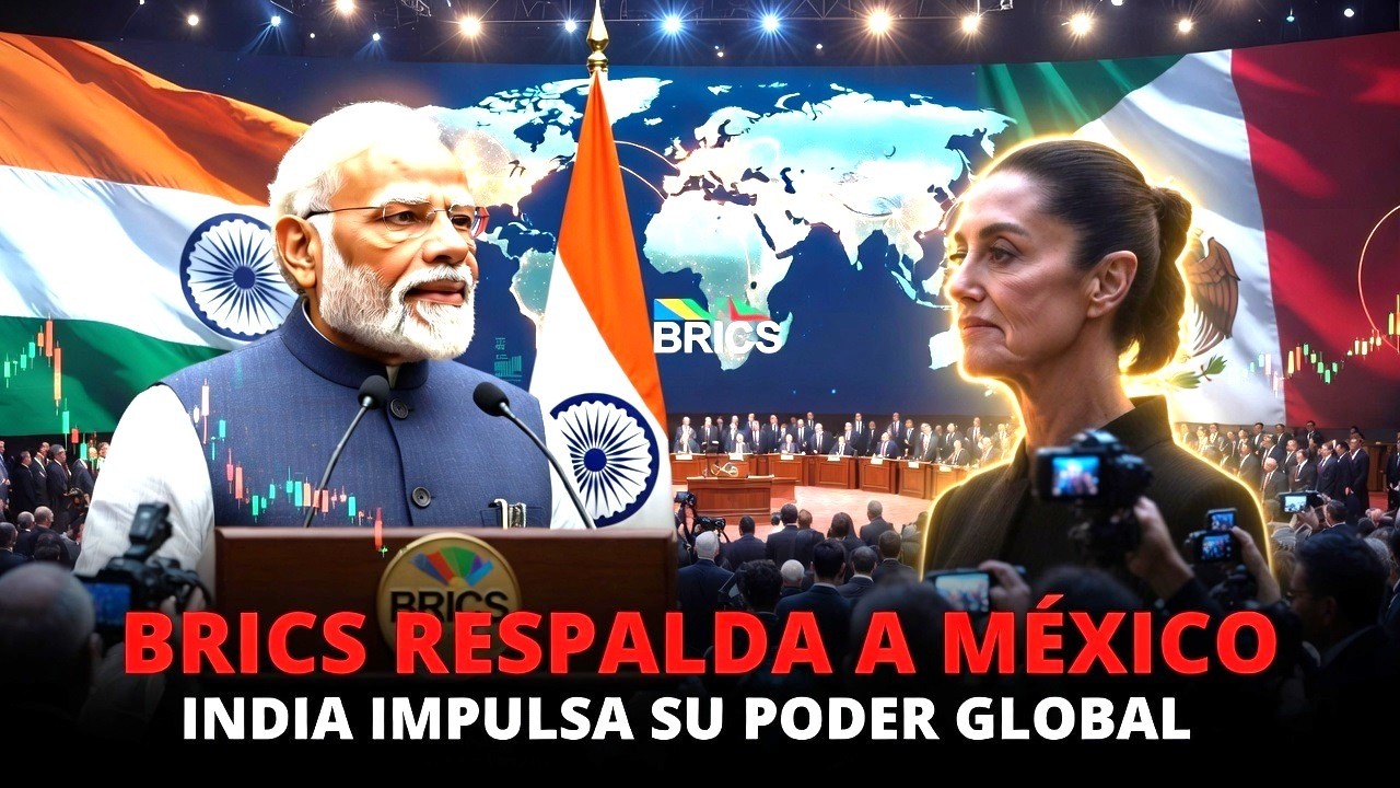 PRESIDENTE BRICS: INDIA ASEGURA EL PODER GLOBAL DE MÉXICO
