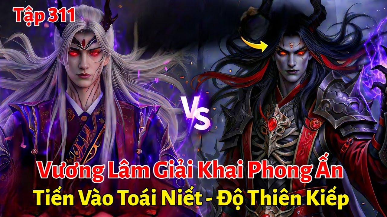 Tiên Nghịch Tập 311: Vương Lâm Giải Khai Phong Ấn, Tiến Vào Toái Niết, Độ Thiên Kiếp Mạnh Nhất