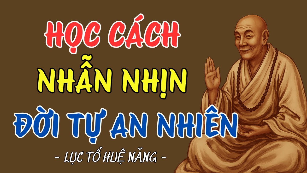 LỤC TỔ HUỆ NĂNG SỐNG Ở ĐỜI PHẢI HỌC CÁCH NHẪN NHỊN  MỘT ĐIỀU NHỊN, CHÍN ĐIỀU LÀNH