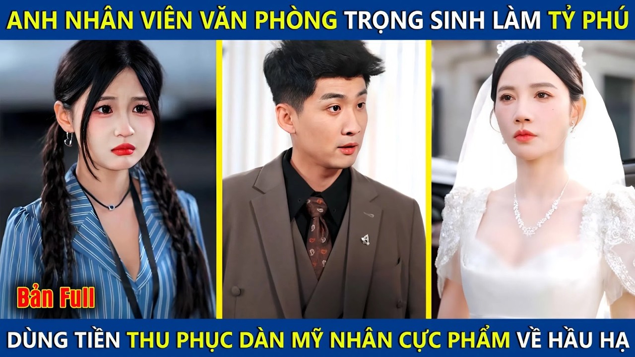 Anh Nhân Viên Văn Phòng Trọng Sinh Làm Tỷ Phú, Dùng Tiền Thu Phục Dàn Mỹ Nhân Cực Phẩm Về Hầu Hạ