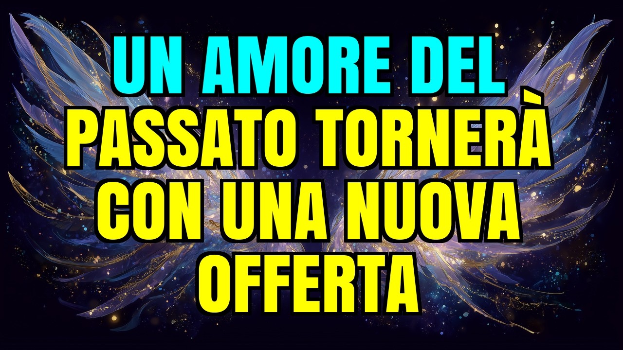 💌💖 UN AMORE DEL PASSATO TORNERÀ CON UNA NUOVA OFFERTA
