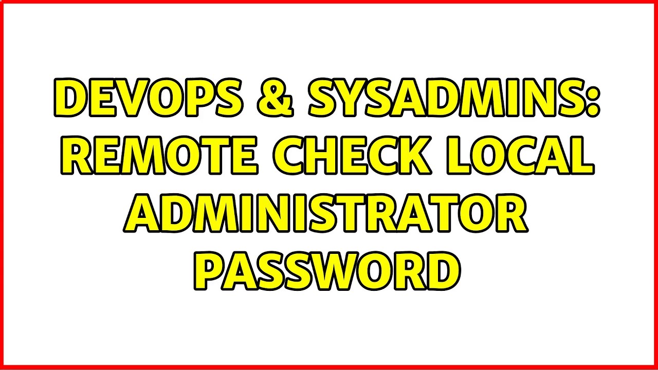 DevOps & SysAdmins: Remote check local administrator password (2 Solutions!!)