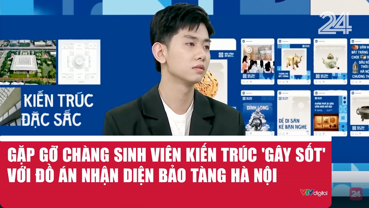Gặp gỡ chàng sinh viên kiến trúc 'gây sốt' với đồ án nhận diện bảo tàng Hà Nội  | VTV24