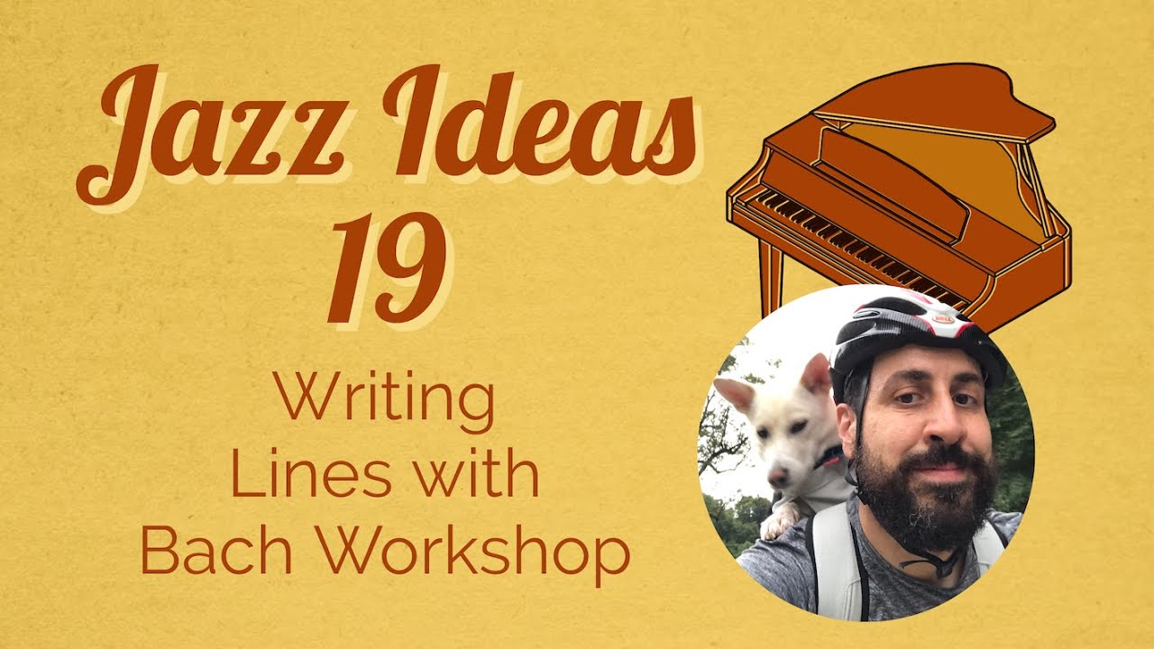 Jazz Ideas 19 - Writing Jazz Lines with Bach from Jazz Workshop II Feb. 25, 2021