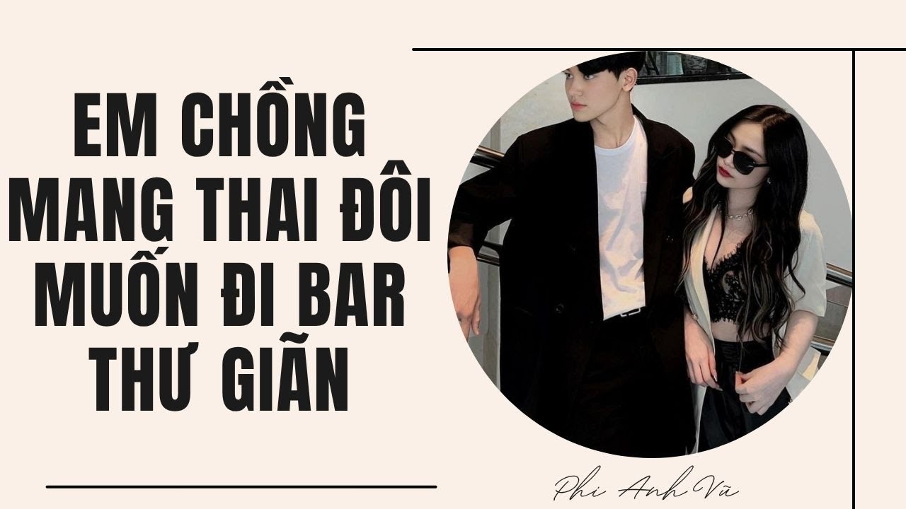 [Truyện Audio] Em Chồng Mang Thai Đôi Muốn Đi Bar Thư Giãn | Phi Anh Vũ