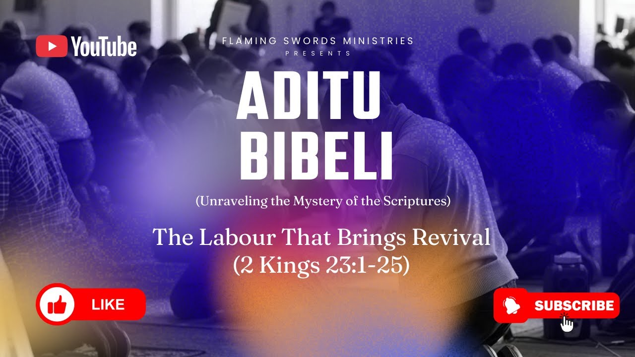 Aditu Bibeli: The Labour That Brings Revival (2 Kings 23:1-25)