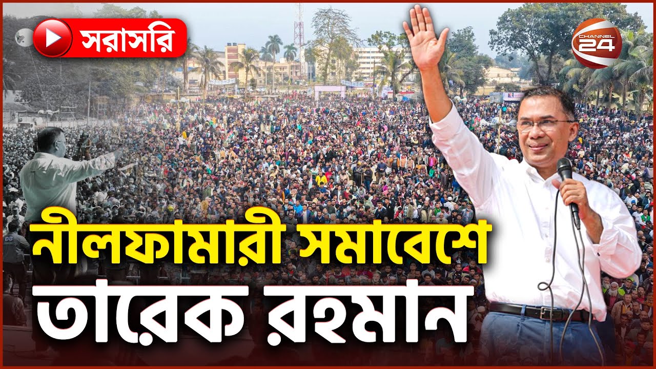 Live : নির্বাচনি প্রচারণায় নীলফামারীতে বিএনপি চেয়ারম্যান তারেক রহমান