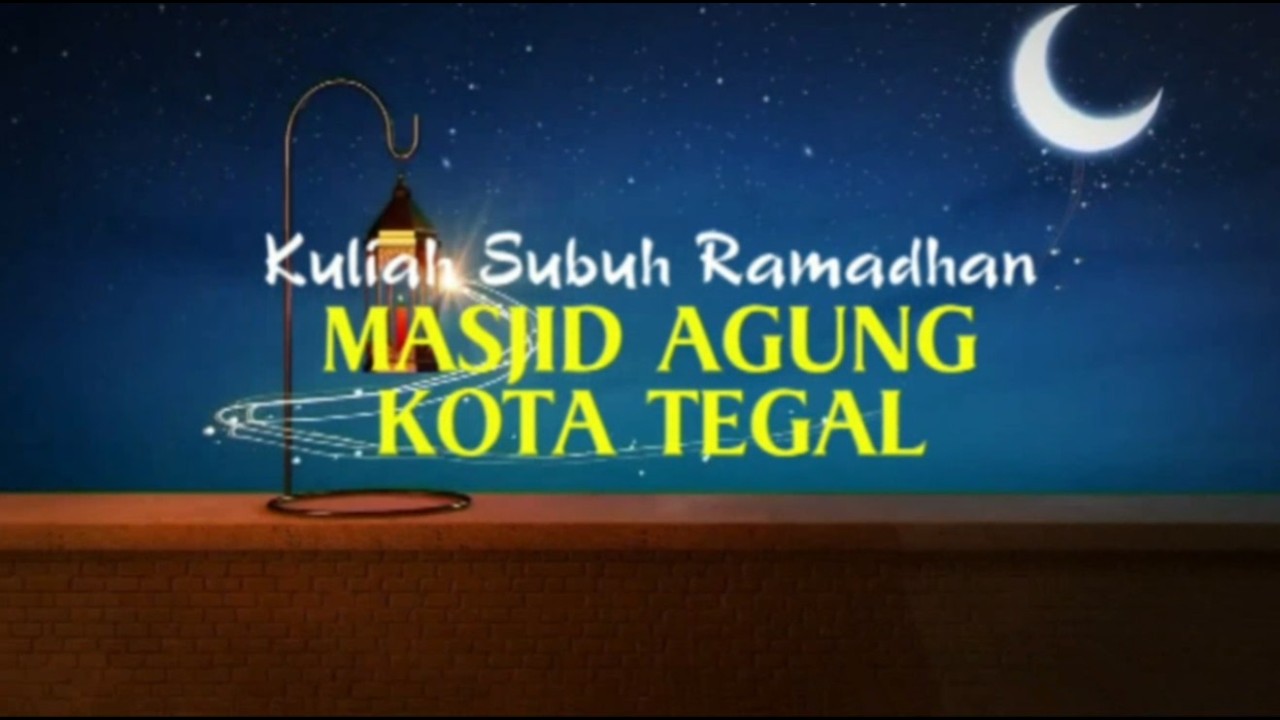 Kajian Subuh Ramadhan Masjid Agung Kota Tegal Hari Selasa, 10 Maret 2026 bersama Ust. H.M. Afroni